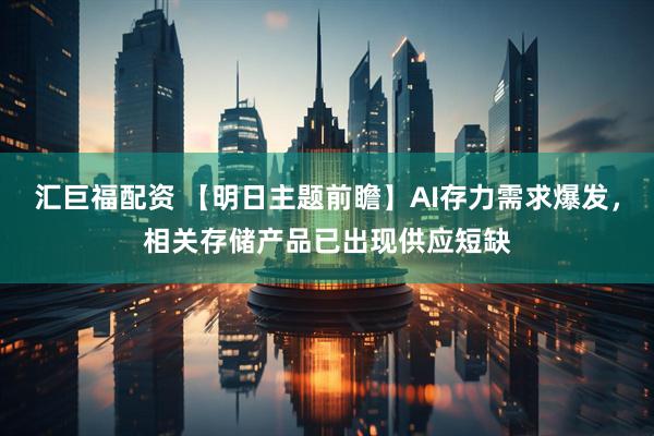 汇巨福配资 【明日主题前瞻】AI存力需求爆发，相关存储产品已出现供应短缺