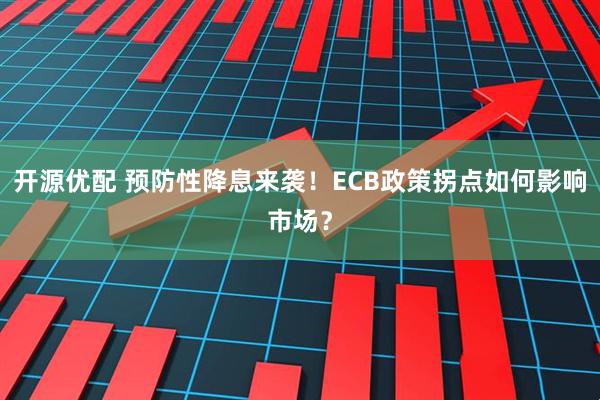 开源优配 预防性降息来袭！ECB政策拐点如何影响市场？