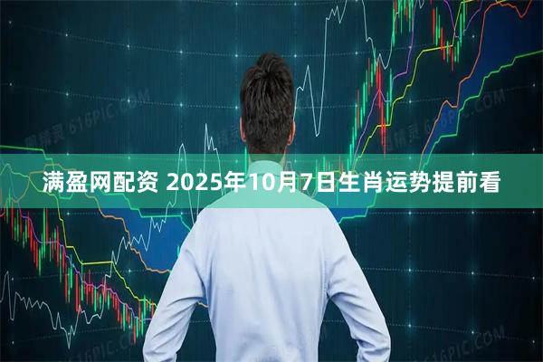 满盈网配资 2025年10月7日生肖运势提前看